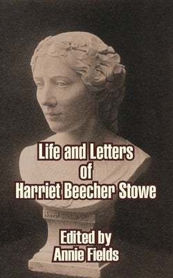 Life and Letters of Harriet Beecher Stowe by Fields, Annie