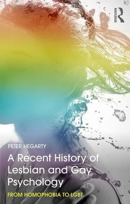A Recent History of Lesbian and Gay Psychology: From Homophobia to LGBT by Hegarty, Peter