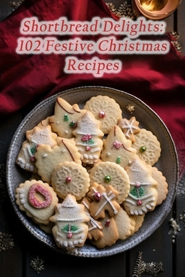 Shortbread Delights: 102 Festive Christmas Recipes by Greens, Green Leafy