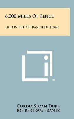 6,000 Miles Of Fence: Life On The XIT Ranch Of Texas by Duke, Cordia Sloan
