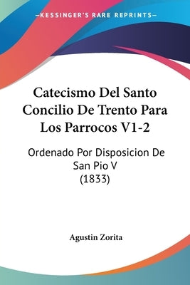 Catecismo Del Santo Concilio De Trento Para Los Parrocos V1-2: Ordenado Por Disposicion De San Pio V (1833) by Zorita, Agustin
