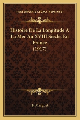 Histoire De La Longitude A La Mer Au XVIII Siecle, En France (1917) by Marguet, F.