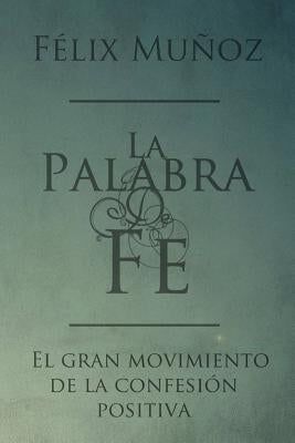 La Palabra de Fe: el gran movimiento de la confesion positiva by Munoz, Felix