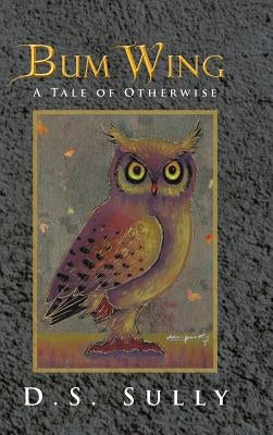 Bum Wing: A Tale of Otherwise by Sully, D. S.