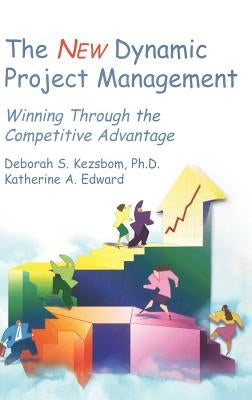The New Dynamic Project Management: Winning Through the Competitive Advantage by Kezsbom, Deborah S.