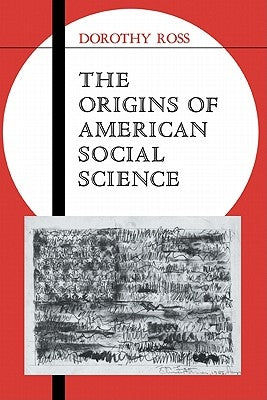 The Origins of American Social Science by Ross, Dorothy
