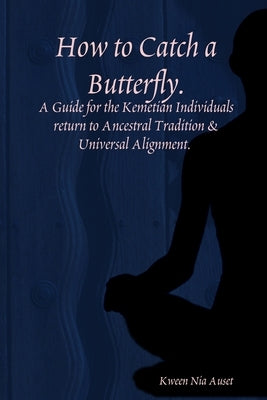 How To Catch A Butterfly. by Auset, Kween Nia