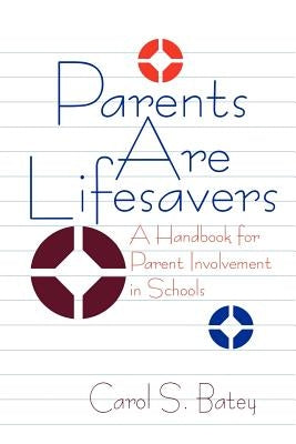 Parents Are Lifesavers: A Handbook for Parent Involvement in Schools by Batey