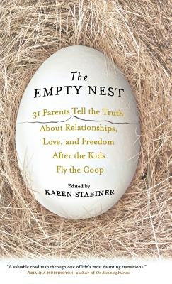 The Empty Nest: 31 Parents Tell the Truth about Relationships, Love, and Freedom After Children Fly the Coop by Stabiner, Karen