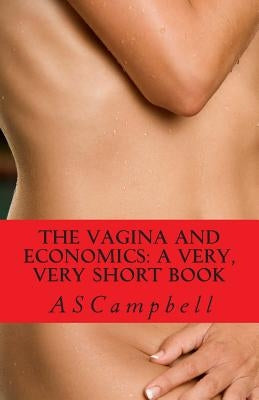 The Vagina and Economics: a very, very short book by Campbell, A. S.