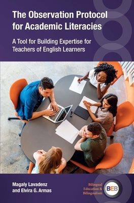 The Observation Protocol for Academic Literacies: A Tool for Building Expertise for Teachers of English Learners by Lavadenz, Magaly