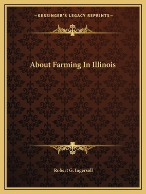 About Farming In Illinois by Ingersoll, Robert G.