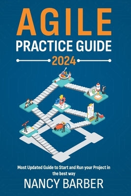 Agile Practice Guide 2024: The Most Updated Guide to Start and Run your Project in the best way Mastering Agile Project Management by Barber, Nancy