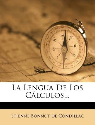 La Lengua de Los Calculos... by Etienne Bonnot De Condillac