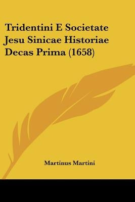 Tridentini E Societate Jesu Sinicae Historiae Decas Prima (1658) by Martini, Martinus