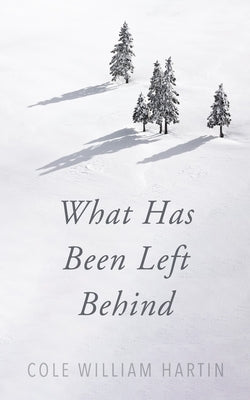 What Has Been Left Behind by Hartin, Cole William