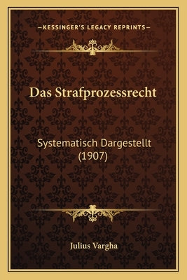 Das Strafprozessrecht: Systematisch Dargestellt (1907) by Vargha, Julius