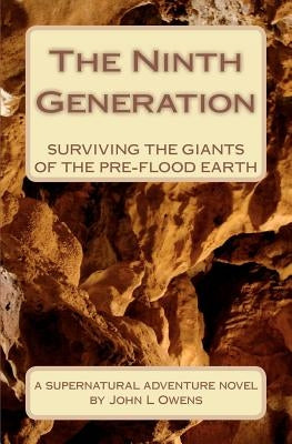 The Ninth Generation: Surviving The Giants Of The Pre-Flood Earth by Owens, John L.