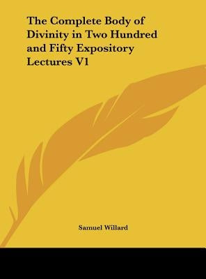 The Complete Body of Divinity in Two Hundred and Fifty Expository Lectures V1 by Willard, Samuel