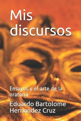 MIS Discursos: Ensayos Y El Arte de la Oratoria by Hernandez Cruz, Eduardo Bartolome