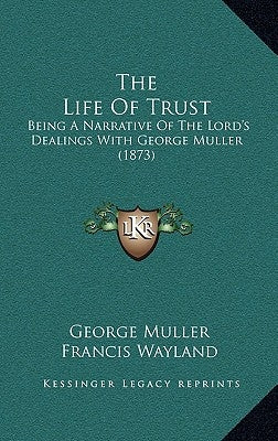 The Life Of Trust: Being A Narrative Of The Lord's Dealings With George Muller (1873) by Muller, George