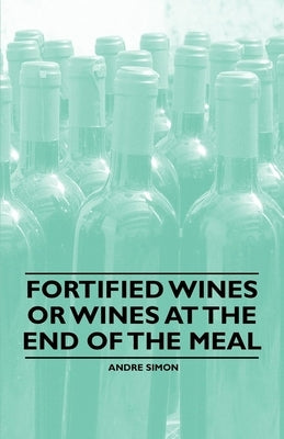 Fortified Wines or Wines at the End of the Meal by Simon, Andre