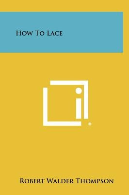 How to Lace by Thompson, Robert Walder
