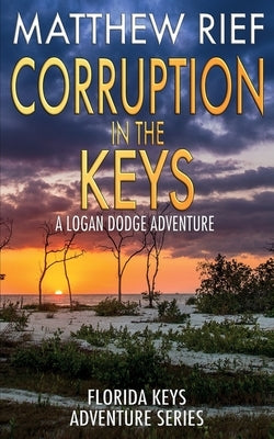 Corruption in the Keys: A Logan Dodge Adventure (Florida Keys Adventure Series Book 6) by Rief, Matthew