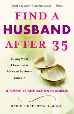 Find a Husband After 35: (Using What I Learned at Harvard Business School) by Greenwald, Rachel