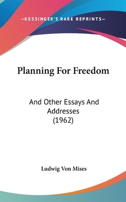 Planning For Freedom: And Other Essays And Addresses (1962) by Mises, Ludwig Von