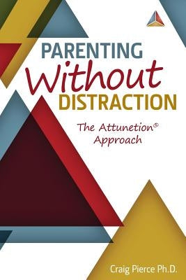 Parenting Without Distraction: The Attunetion Approach by Pierce, Craig