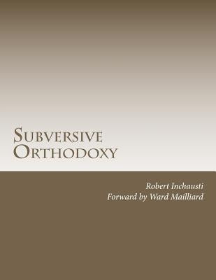 Subversive Orthodoxy: Outlaws, Revolutionaries, and Other Christians in Disguise by Inchausti, Robert Larry