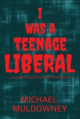 I Was a Teenage Liberal by Muldowney, Michael