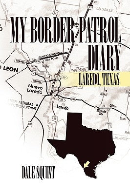My Border Patrol Diary: Laredo, Texas by Squint, Dale
