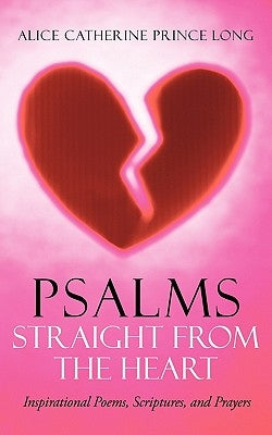 Psalms Straight from the Heart: Inspirational Poems, Scriptures, and Prayers by Long, Alice Catherine Prince