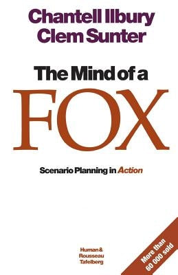 The mind of a fox: Scenario Planning in Action by Sunter, Clem
