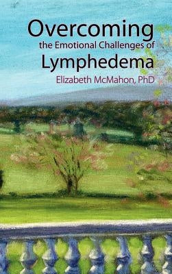 Overcoming the Emotional Challenges of Lymphedema by McMahon, Elizabeth