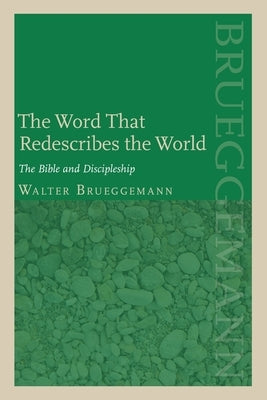 The Word That Redescribes the World: The Bible and Discipleship by Brueggemann, Walter