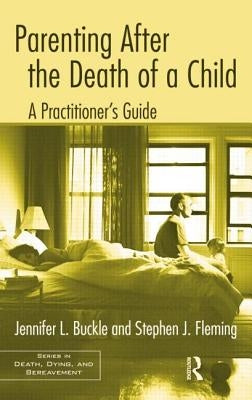 Parenting After the Death of a Child: A Practitioner's Guide by Buckle, Jennifer L.