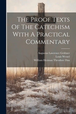 The Proof Texts Of The Catechism With A Practical Commentary by GrÃ¤bner, Augustus Lawrence