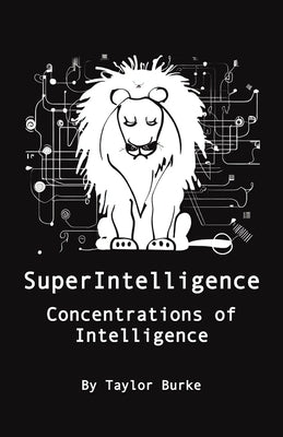 SuperIntelligence: Concentrations of Intelligence by Burke, Taylor N.