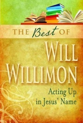 Best of Will Willimon: Acting Up in Jesus' Name by Willimon, William H.