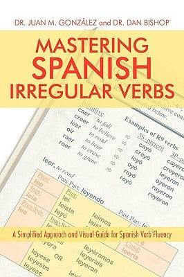 Mastering Spanish Irregular Verbs: A Simplified Approach and Visual Guide for Spanish Verb Fluency by GonzÃ¡lez, Juan M.