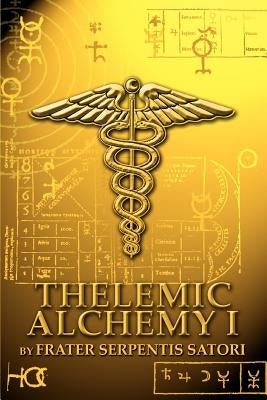 Thelemic Alchemy I by Satori, Frater Serpentis