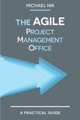 The Agile PMO: Leading the Effective, Value driven, Project Management Office by Nir, Chen