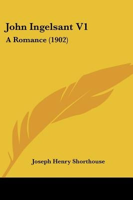 John Ingelsant V1: A Romance (1902) by Shorthouse, Joseph Henry