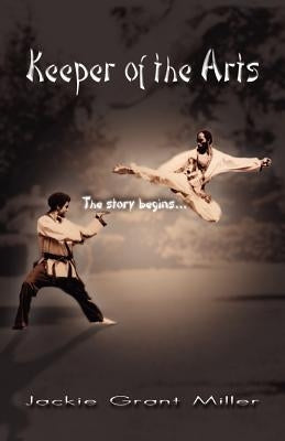 Keeper of the Arts: The Story Begins... by Grant Miller, Jackie