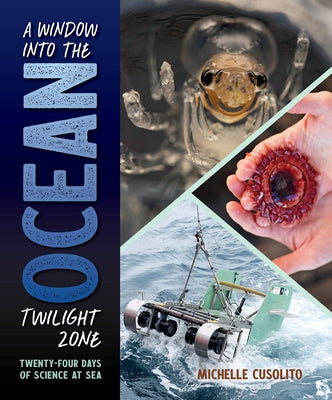 A Window Into the Ocean Twilight Zone: Twenty-Four Days of Science at Sea by Cusolito, Michelle