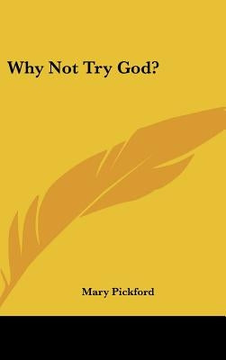Why Not Try God? by Pickford, Mary