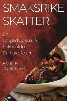 Smaksrike Skatter: En Langtidskokende Kokebok for Delikate Retter by Johansen, Emilie